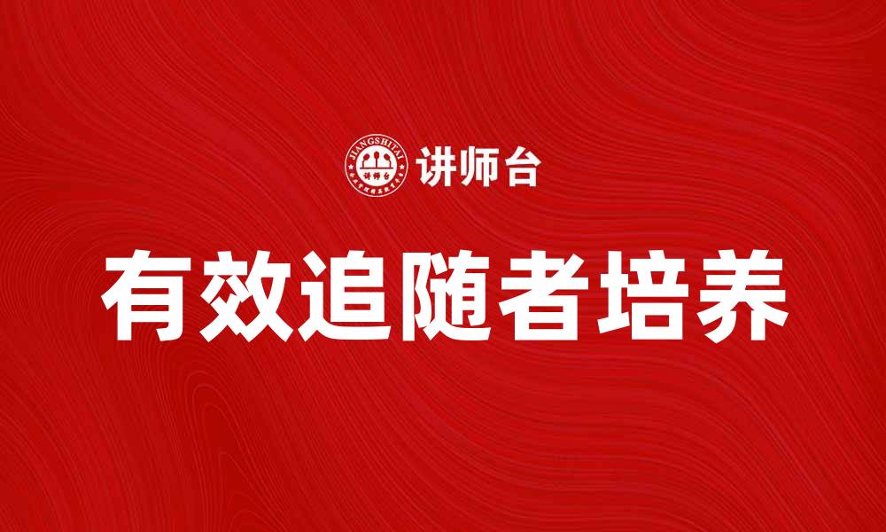 文章有效追随者：如何培养忠实粉丝群体的缩略图