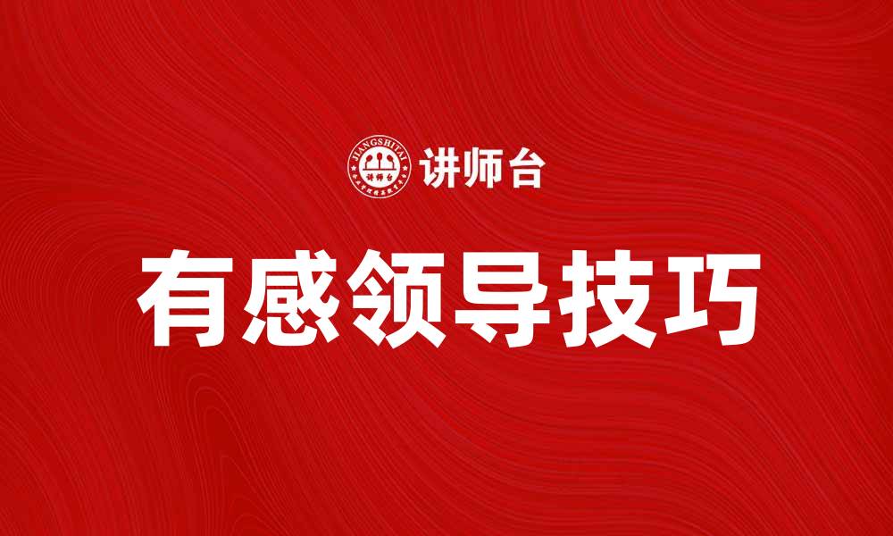 文章提升团队绩效的有感领导技巧分享的缩略图