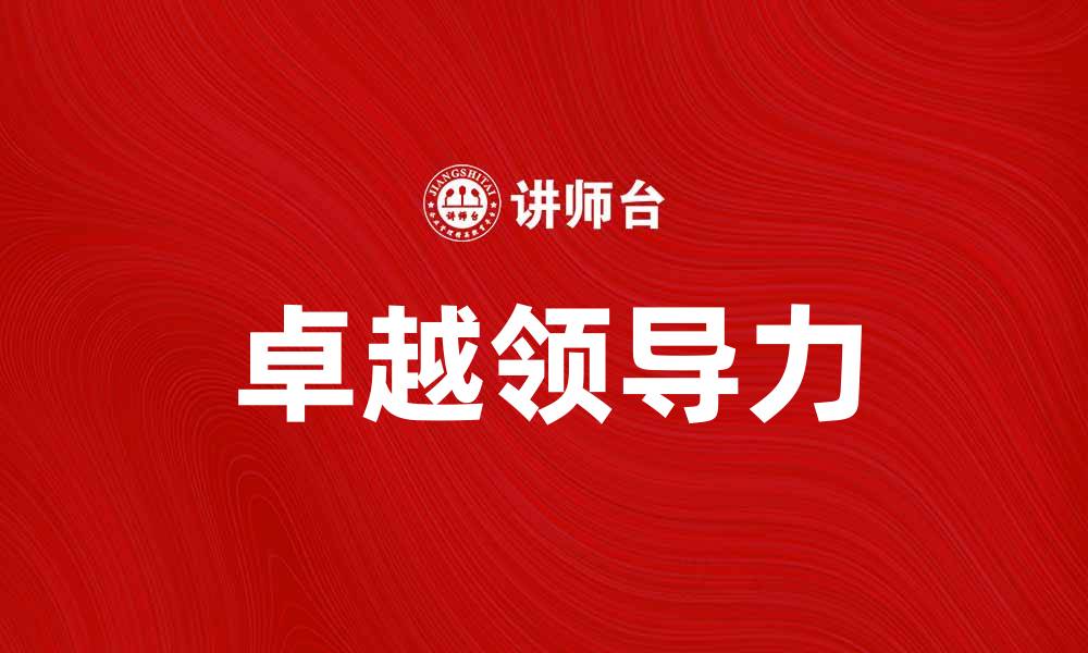 文章卓越领导：打造高效团队的关键策略与实践的缩略图