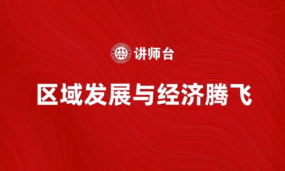 文章区域发展助力经济腾飞，实现可持续未来的缩略图