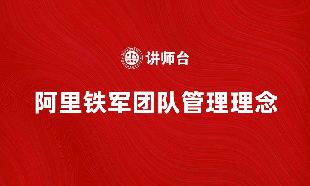 文章阿里铁军：打造高效团队的成功秘诀分析的缩略图