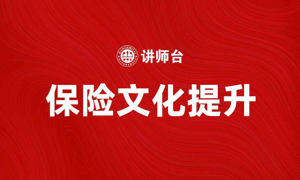 文章探索保险文化：提升风险意识与保障意识的必要性的缩略图