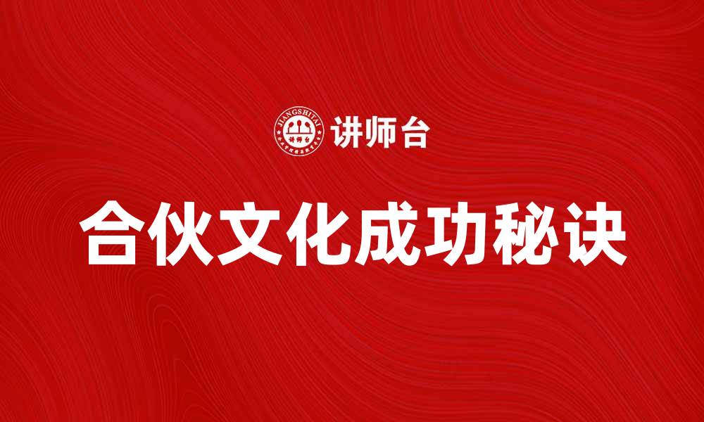 文章探索合伙文化的魅力与成功秘诀的缩略图