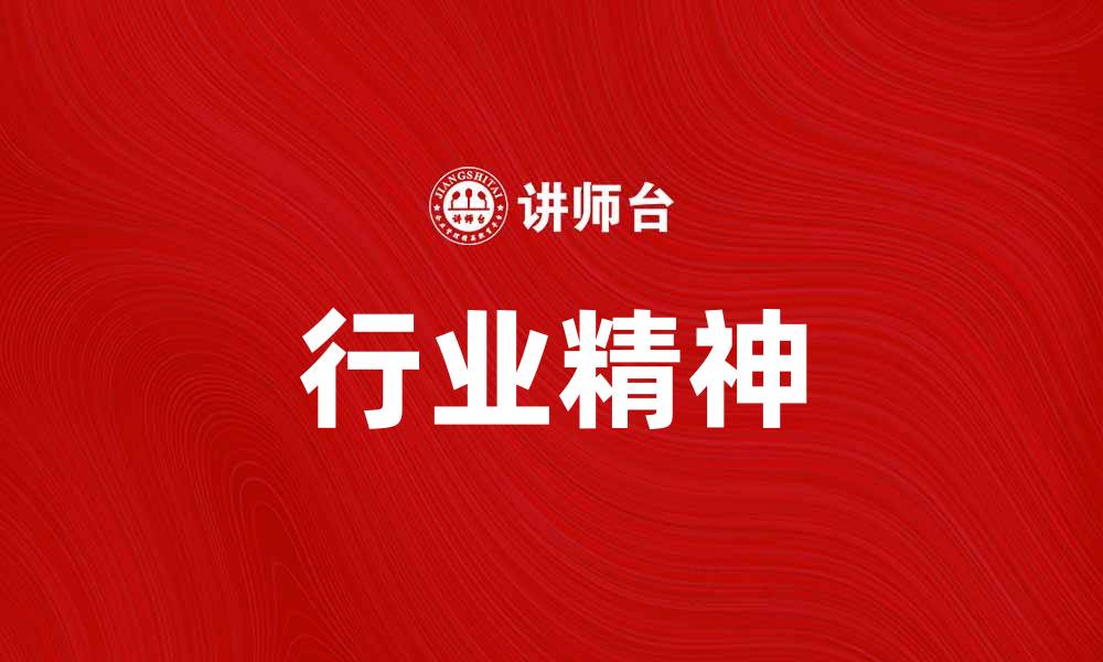 文章行业精神：推动企业创新与发展的核心动力的缩略图