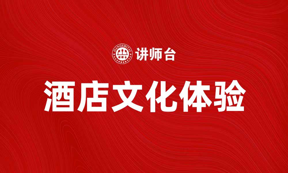 文章探索酒店文化的魅力与独特体验的缩略图