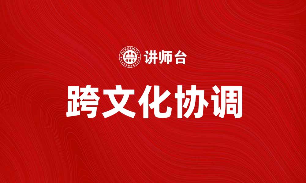 文章跨文化协调在国际交流中的重要性与实践方法的缩略图