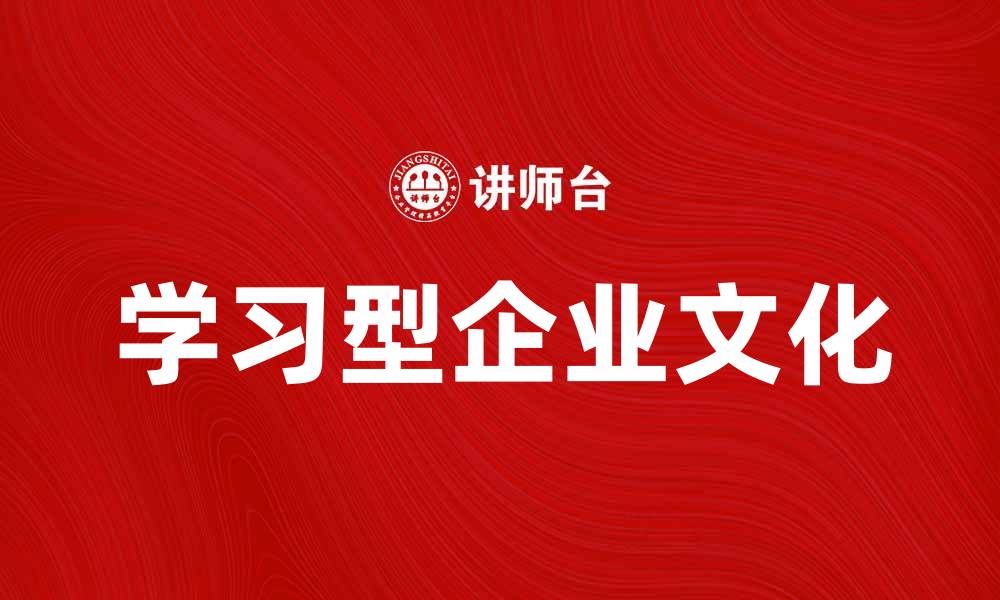 文章构建学习型企业文化的关键策略与实践分享的缩略图