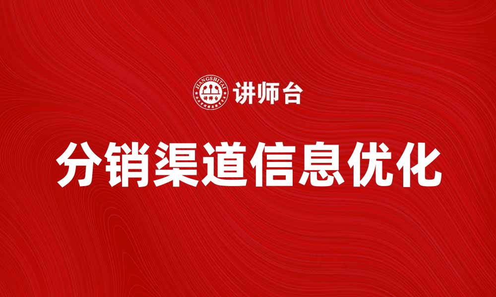 文章优化分销渠道信息提升销售业绩的方法的缩略图