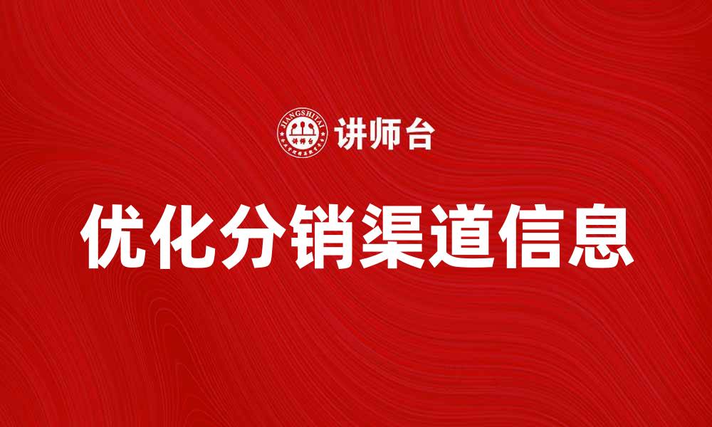 文章优化分销渠道信息提升销售业绩的策略分析的缩略图