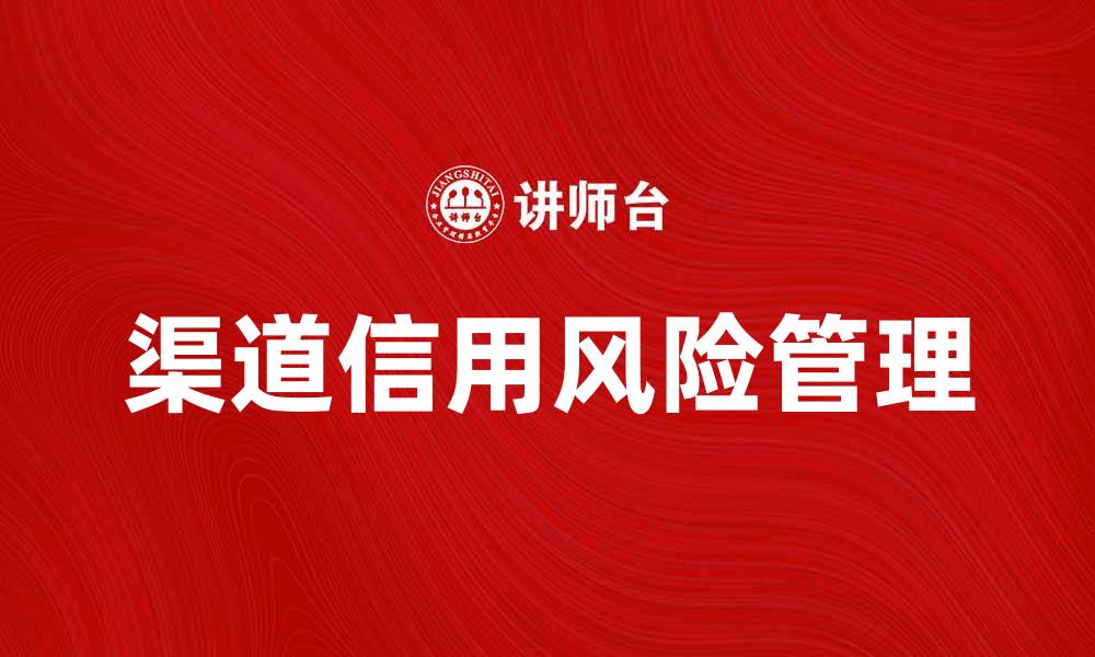 文章渠道信用风险管理的关键策略与实践指南的缩略图