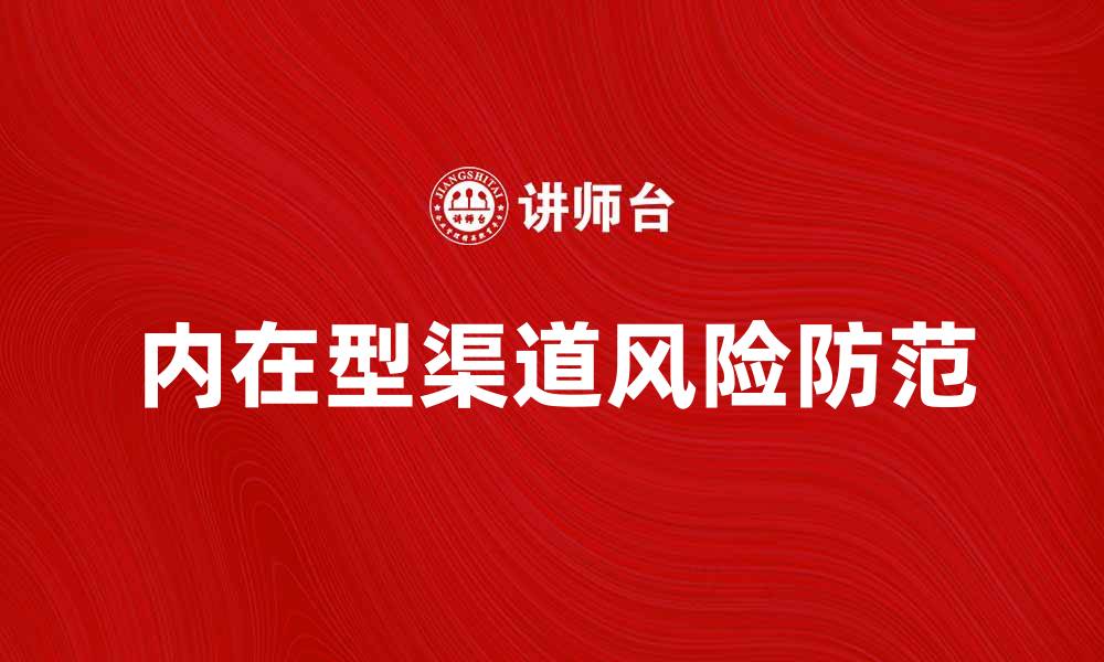 文章内在型渠道风险分析与防范措施探讨的缩略图