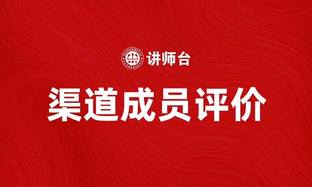 文章如何有效评价渠道成员提升合作效果的缩略图