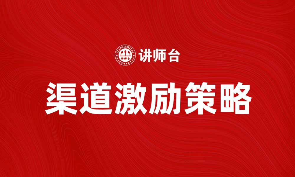 文章如何有效提升渠道激励，实现销售增长的缩略图
