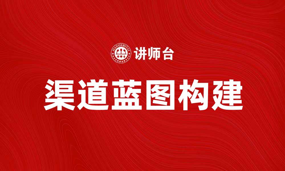 文章渠道蓝图：构建高效营销策略的关键要素的缩略图