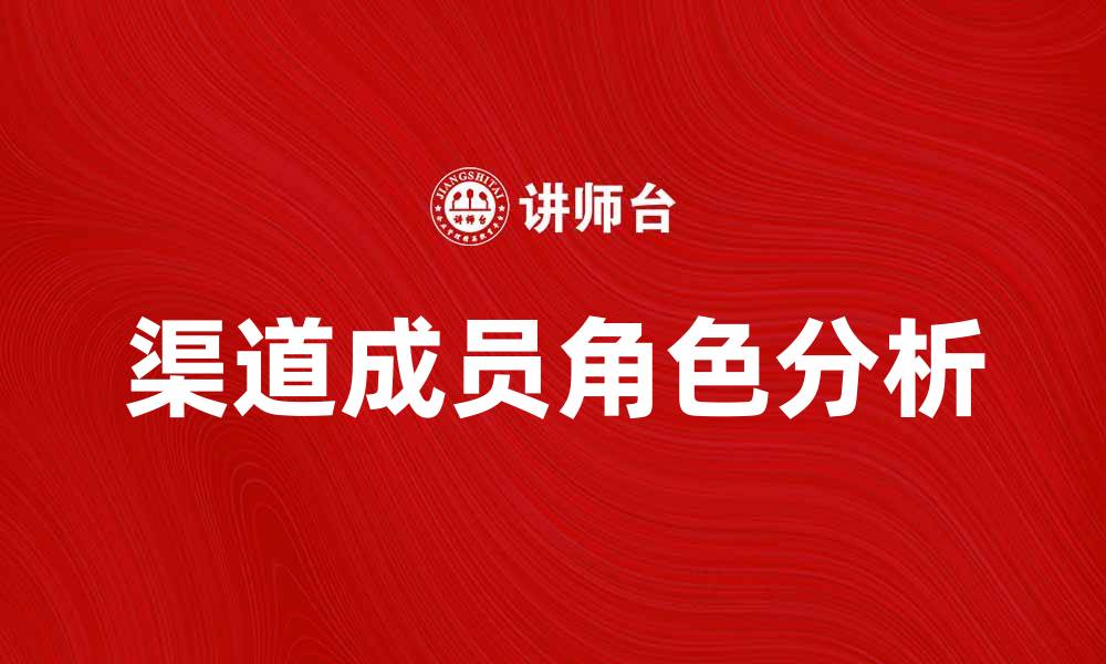 文章渠道成员在市场营销中扮演的重要角色分析的缩略图