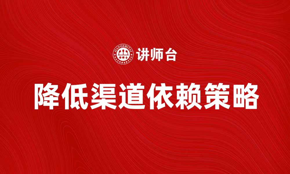 降低渠道依赖策略