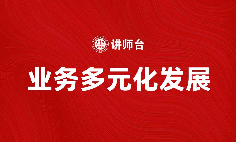 文章如何减少渠道依赖，实现业务多元化发展的缩略图