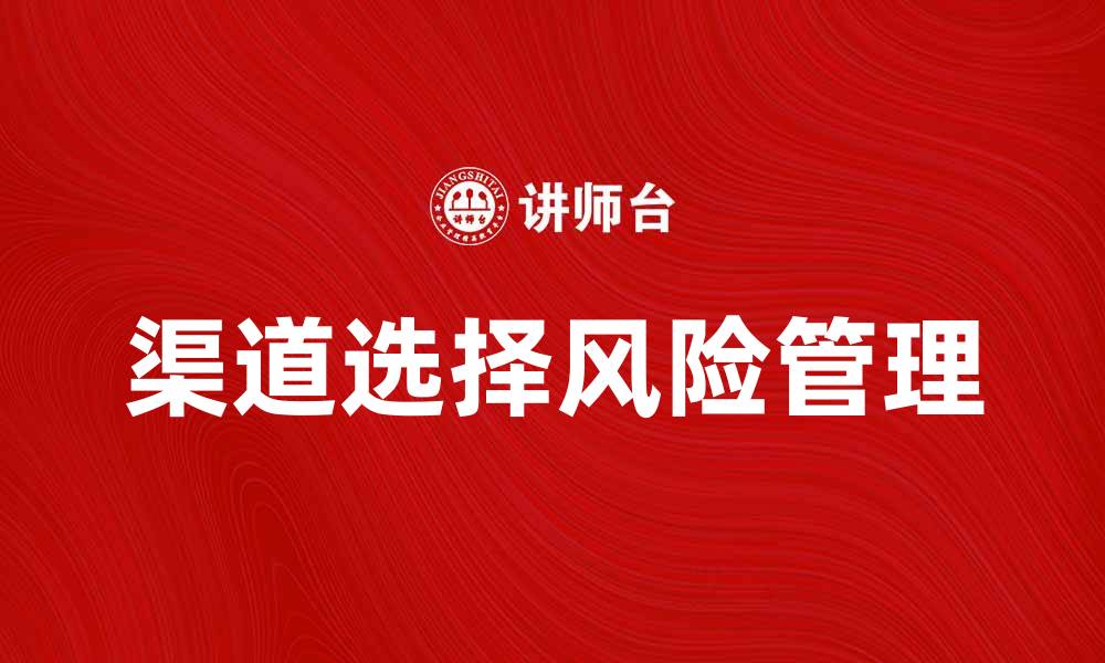 文章渠道选择风险：如何有效规避企业营销中的陷阱的缩略图