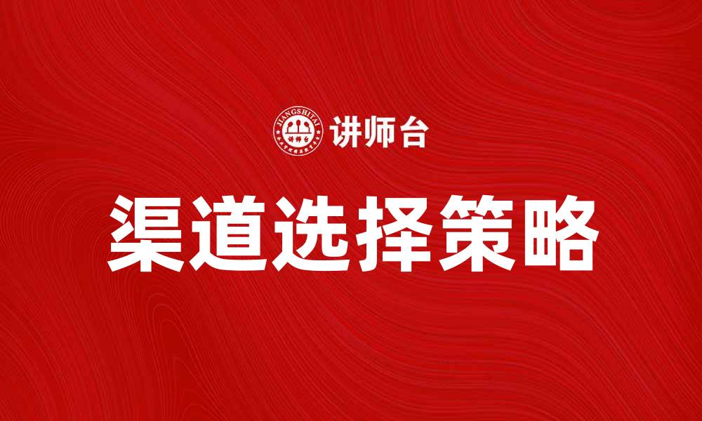 文章提升品牌影响力的渠道偏好选择策略的缩略图