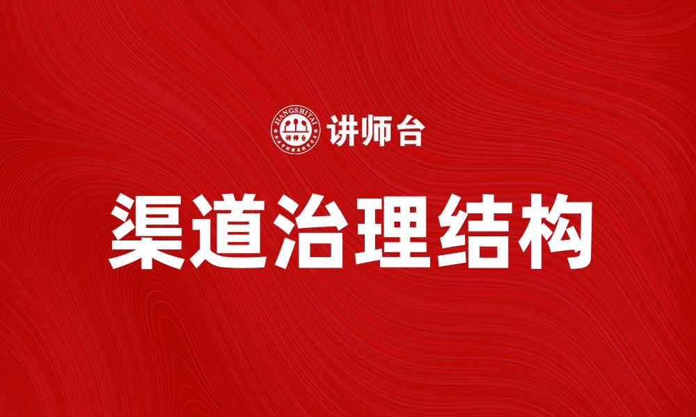 文章提升企业竞争力的渠道治理结构解析的缩略图