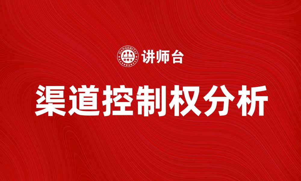 文章渠道控制权在市场竞争中的重要性分析的缩略图