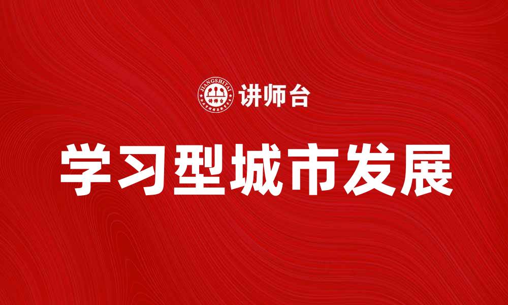 文章探索学习型城市的未来发展与创新路径的缩略图