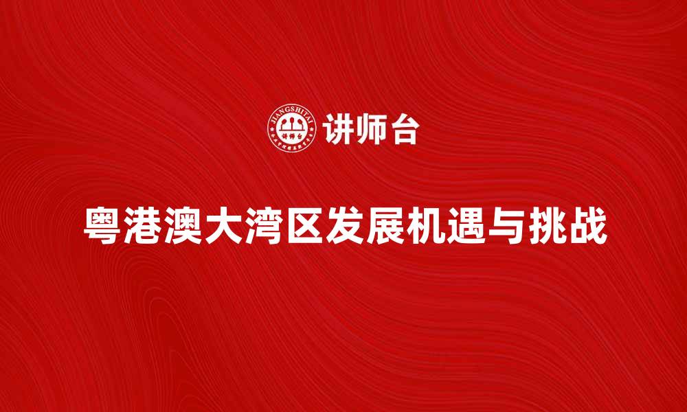 粤港澳大湾区发展机遇与挑战