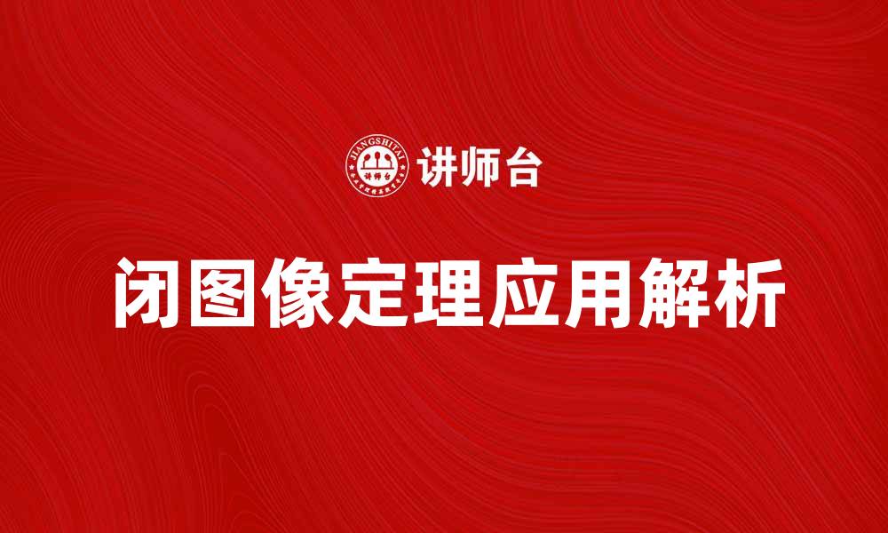 文章深入探讨闭图像定理及其应用解析的缩略图
