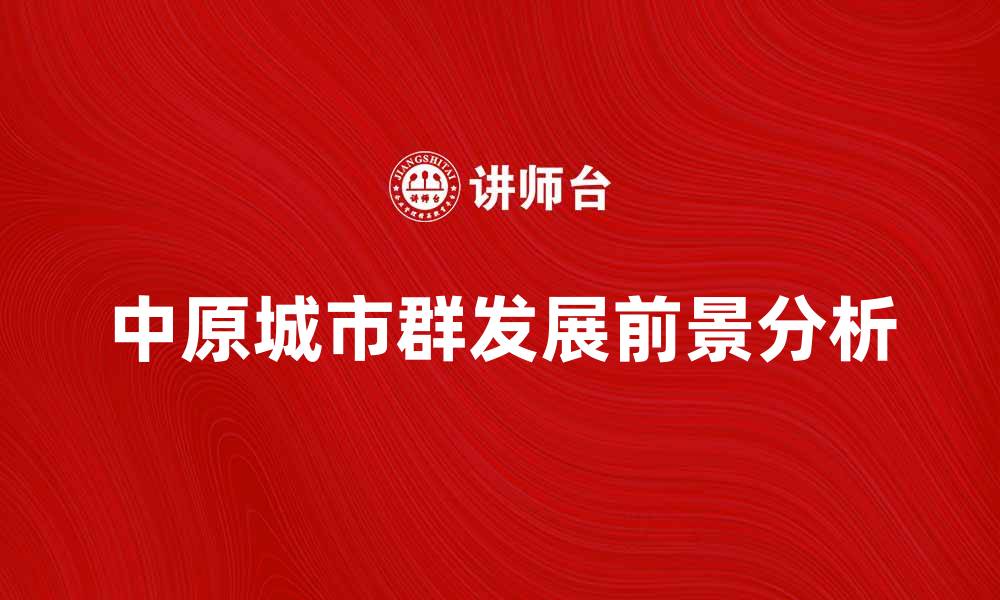 文章中原城市群的崛起与发展前景分析的缩略图