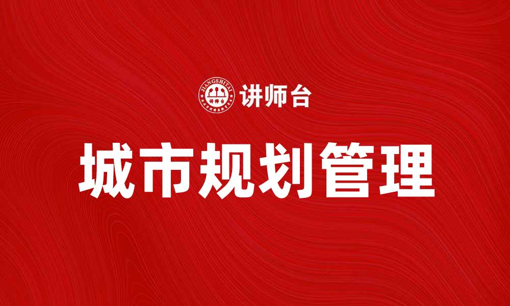 文章城市规划管理的重要性与实践探讨的缩略图