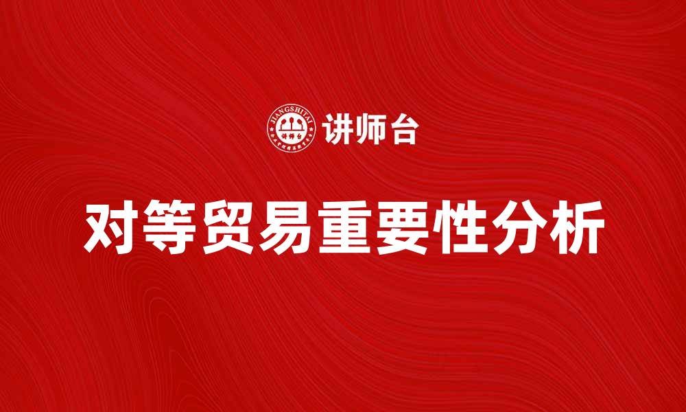 文章对等贸易在国际经济中的重要性分析的缩略图