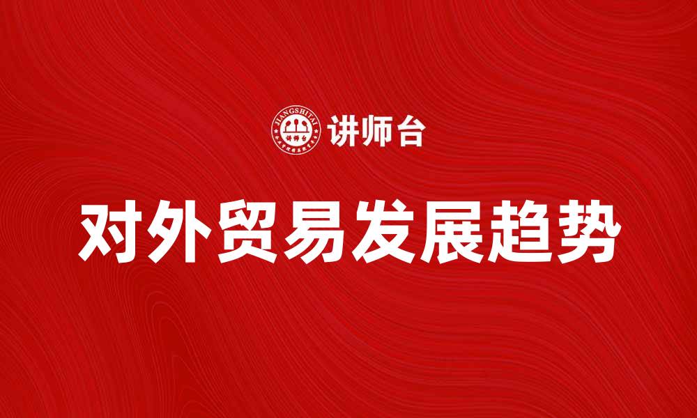 文章对外贸易的现状与未来发展趋势分析的缩略图