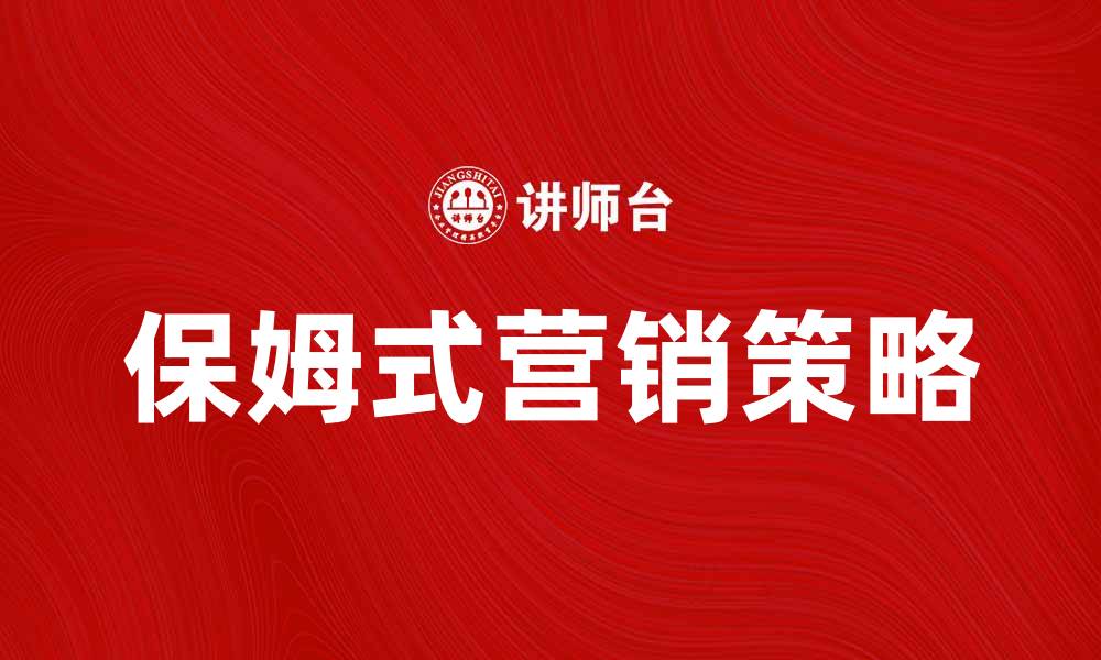 文章保姆式营销：提升客户体验的全新策略的缩略图