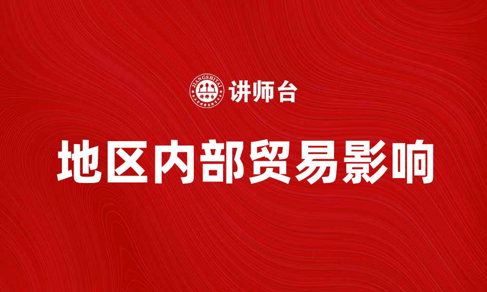 文章地区内部贸易对经济发展的影响与机遇分析的缩略图