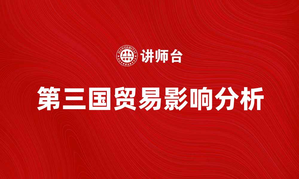 文章第三国贸易对中国经济发展的影响分析的缩略图