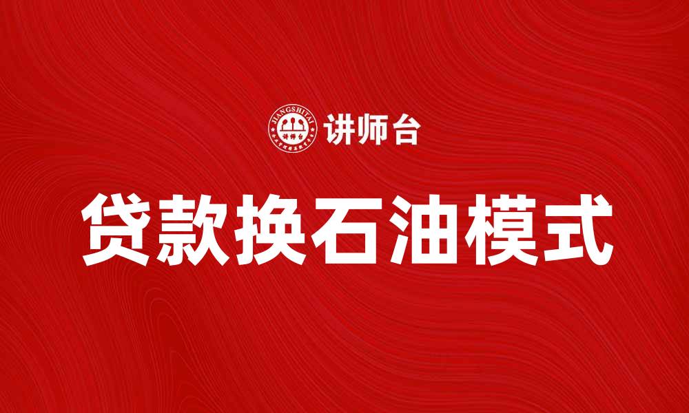 文章贷款换石油模式：探讨新经济发展的创新路径的缩略图