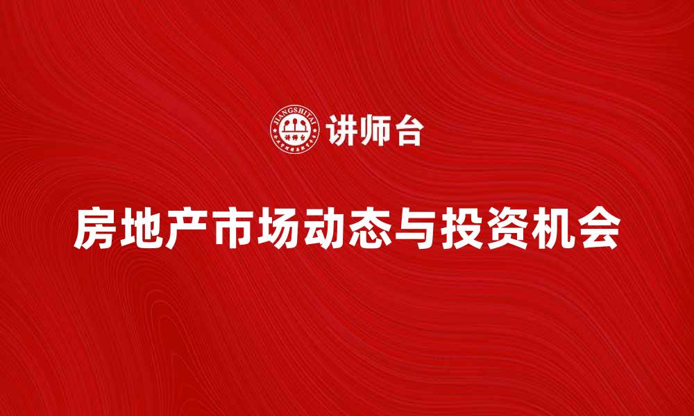 房地产市场动态与投资机会
