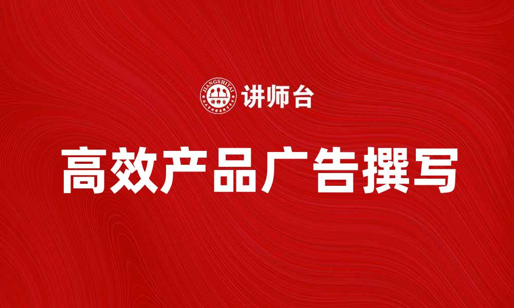 高效产品广告撰写