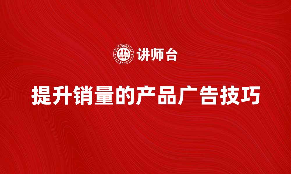 文章提升销量的产品广告样本解析与技巧分享的缩略图