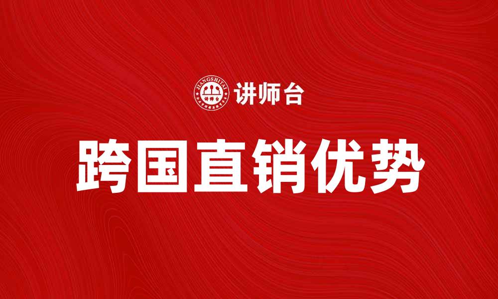 文章跨国直销的优势与发展趋势解析的缩略图