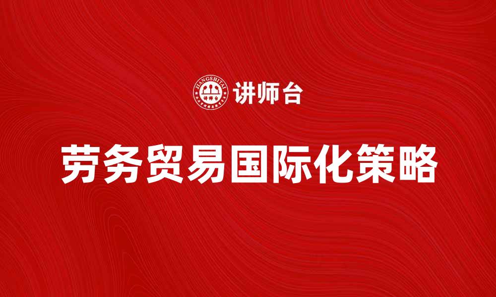 劳务贸易国际化策略