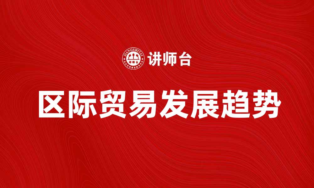 文章区际贸易的现状与未来发展趋势分析的缩略图
