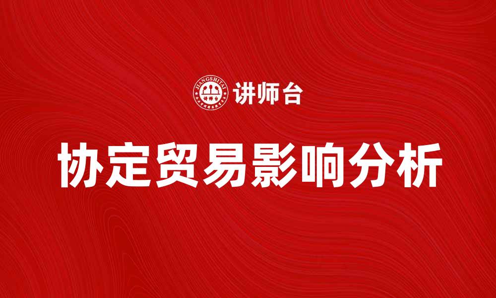 文章协定贸易对全球经济发展的重要影响分析的缩略图