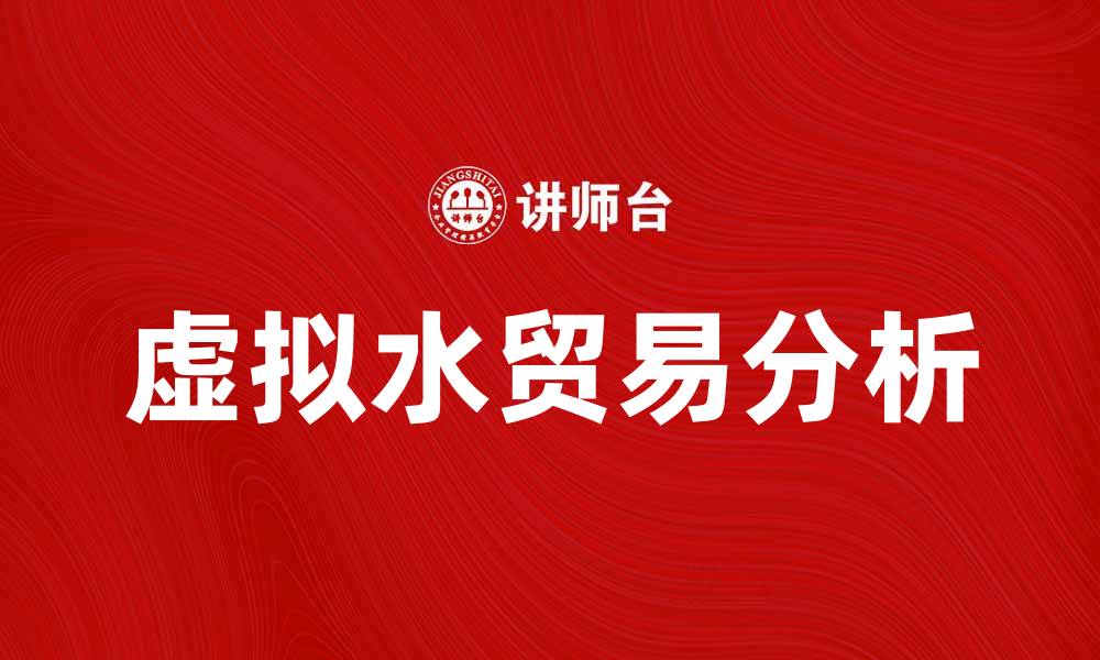 文章虚拟水贸易：全球资源新趋势与影响解析的缩略图