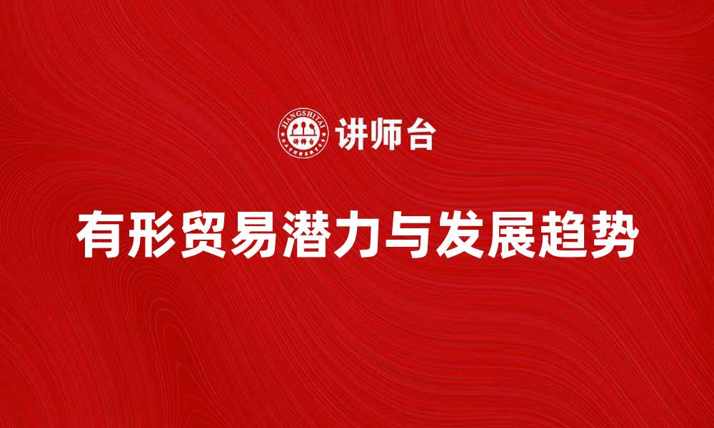 文章探索有形贸易的潜力与发展趋势的缩略图