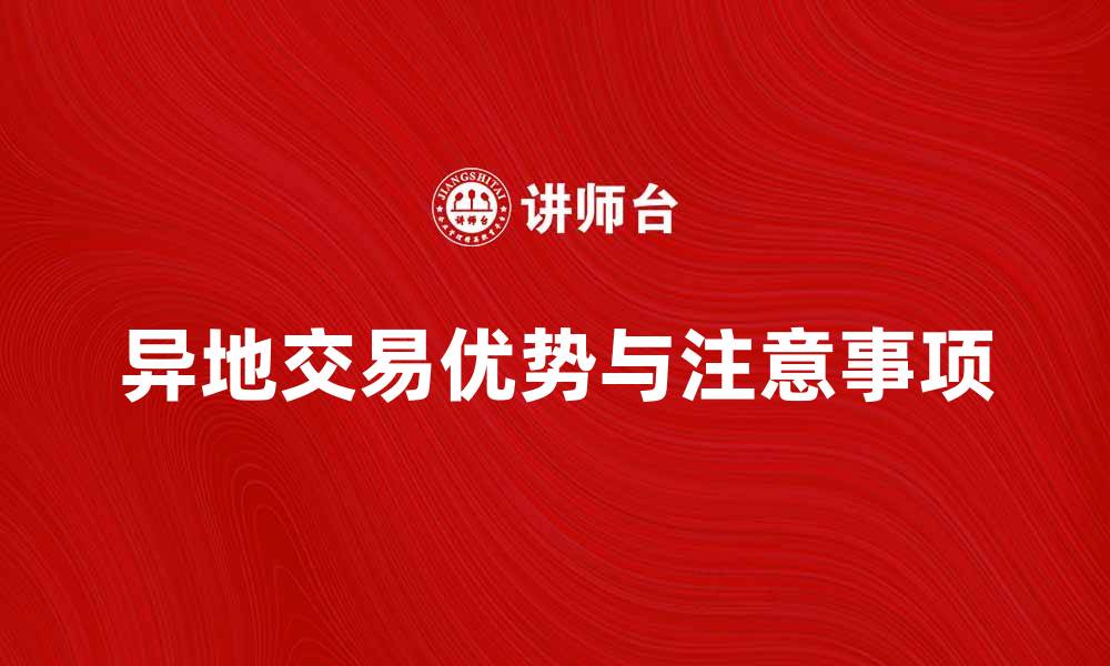 文章异地交易的优势与注意事项，助你顺利完成交易的缩略图