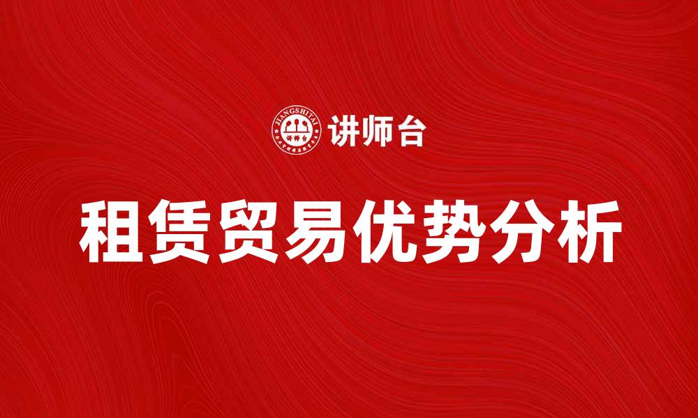文章租赁贸易的优势与发展趋势分析的缩略图