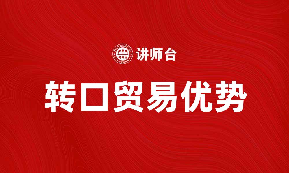 文章转口贸易的优势与发展趋势分析的缩略图