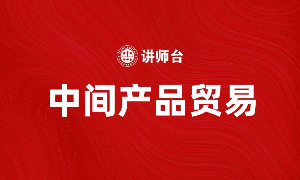 文章中间产品贸易对全球经济发展的影响分析的缩略图