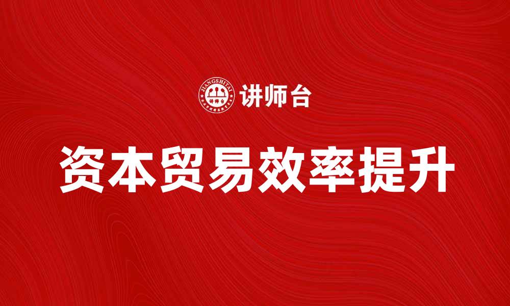文章掌握资本贸易的精髓，提升全球投资效率的缩略图